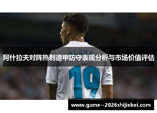 阿什拉夫对阵热刺德甲防守表现分析与市场价值评估