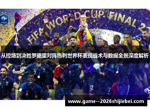 从控场到决胜罗德里对阵热刺世界杯表现战术与数据全景深度解析