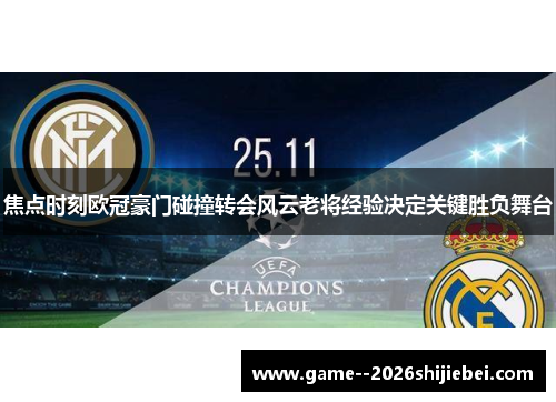 焦点时刻欧冠豪门碰撞转会风云老将经验决定关键胜负舞台