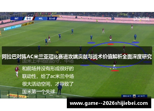 阿拉巴对阵AC米兰亚冠比赛进攻端贡献与战术价值解析全面深度研究 阿拉巴对阵AC米兰亚冠比赛进攻端贡献与战术价值解析全面深度研究